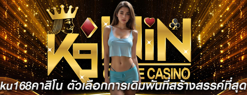 ku168คาสิโน ตัวเลือกการเดิมพันที่สร้างสรรค์ที่สุด