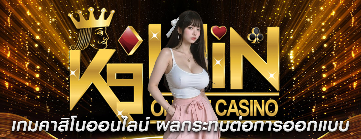 เกมคาสิโนออนไลน์ ผลกระทบต่อการออกแบบ